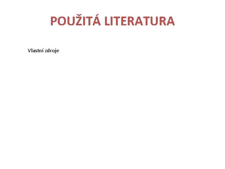 POUŽITÁ LITERATURA Vlastní zdroje 