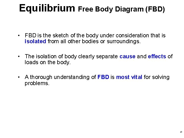 Equilibrium Free Body Diagram (FBD) • FBD is the sketch of the body under