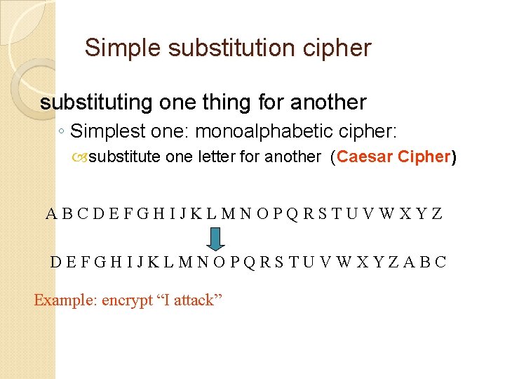 Simple substitution cipher substituting one thing for another ◦ Simplest one: monoalphabetic cipher: substitute