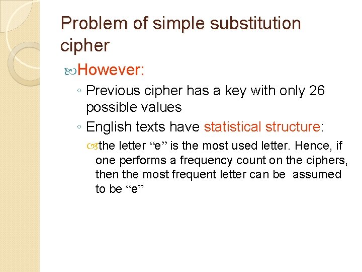 Problem of simple substitution cipher However: ◦ Previous cipher has a key with only