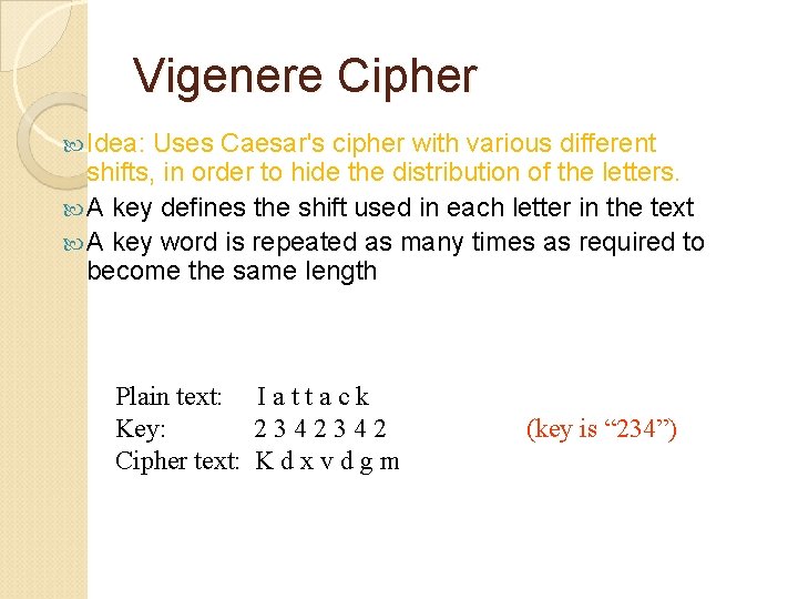 Vigenere Cipher Idea: Uses Caesar's cipher with various different shifts, in order to hide