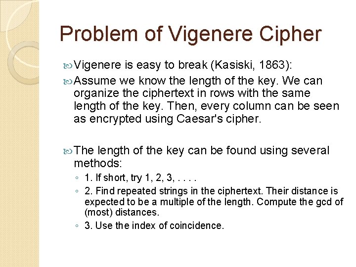 Problem of Vigenere Cipher Vigenere is easy to break (Kasiski, 1863): Assume we know