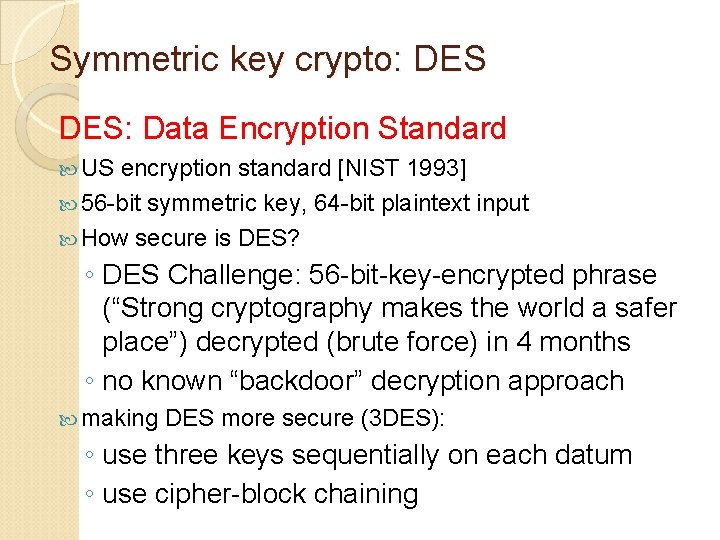 Symmetric key crypto: DES: Data Encryption Standard US encryption standard [NIST 1993] 56 -bit