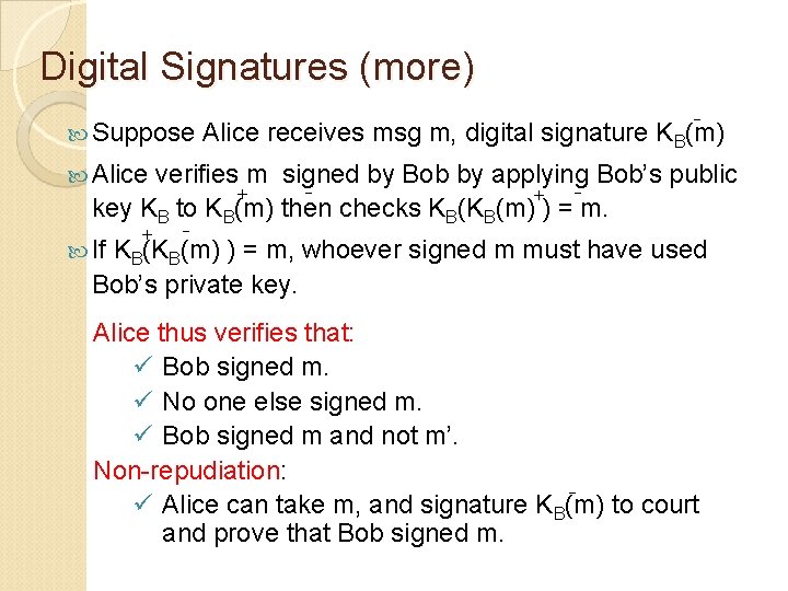 Digital Signatures (more) Suppose - Alice receives msg m, digital signature KB(m) Alice verifies