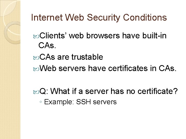 Internet Web Security Conditions Clients’ web browsers have built-in CAs are trustable Web servers