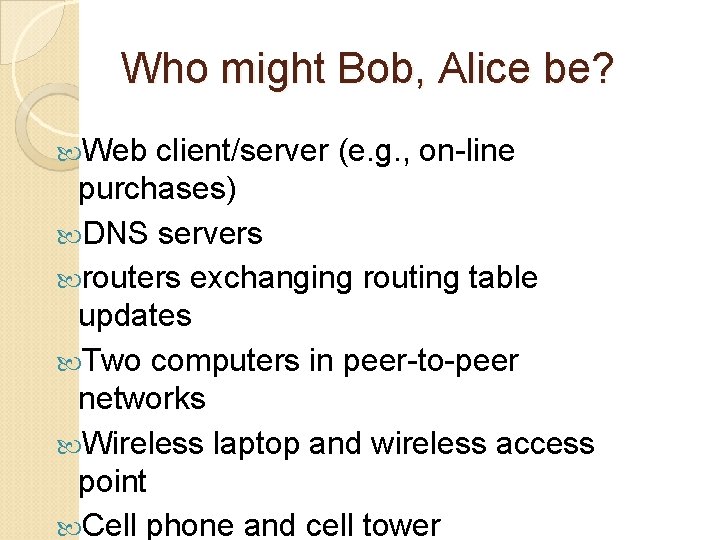 Who might Bob, Alice be? Web client/server (e. g. , on-line purchases) DNS servers