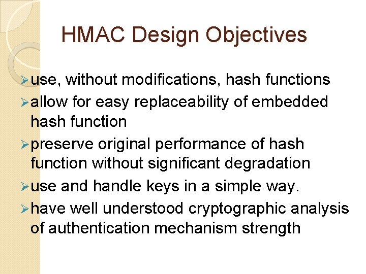 HMAC Design Objectives Ø use, without modifications, hash functions Ø allow for easy replaceability