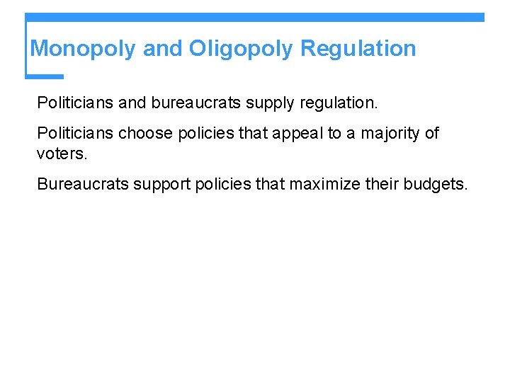 Monopoly and Oligopoly Regulation Politicians and bureaucrats supply regulation. Politicians choose policies that appeal