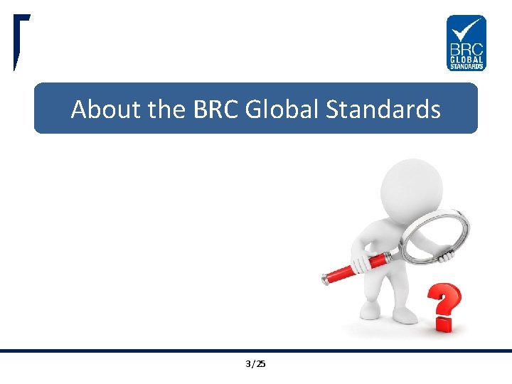 About the BRC Global Standards 3 BRC /25 Global Standards. Trust in Quality. 