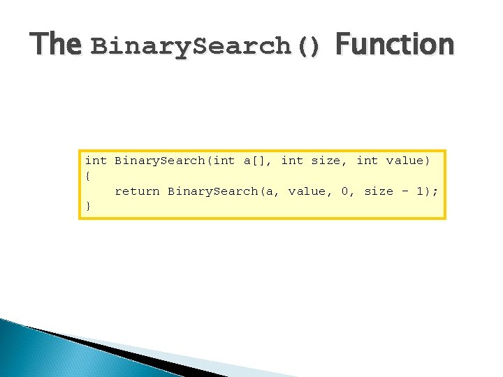 The Binary. Search() Function int Binary. Search(int a[], int size, int value) { return