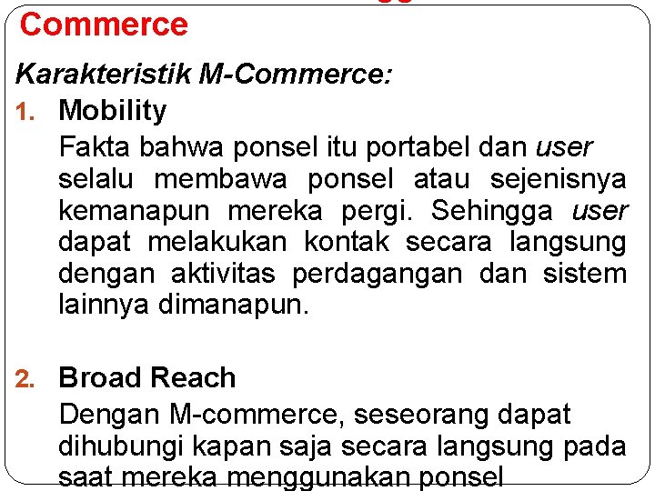 Commerce Karakteristik M-Commerce: 1. Mobility Fakta bahwa ponsel itu portabel dan user selalu membawa