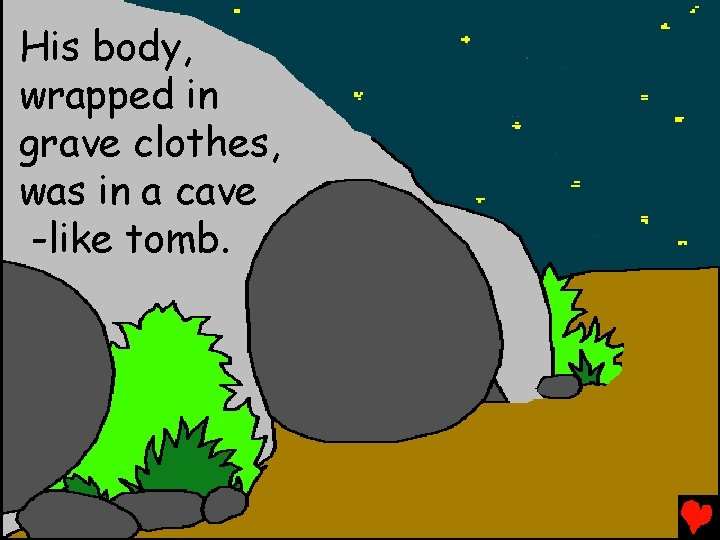 His body, wrapped in grave clothes, was in a cave -like tomb. 