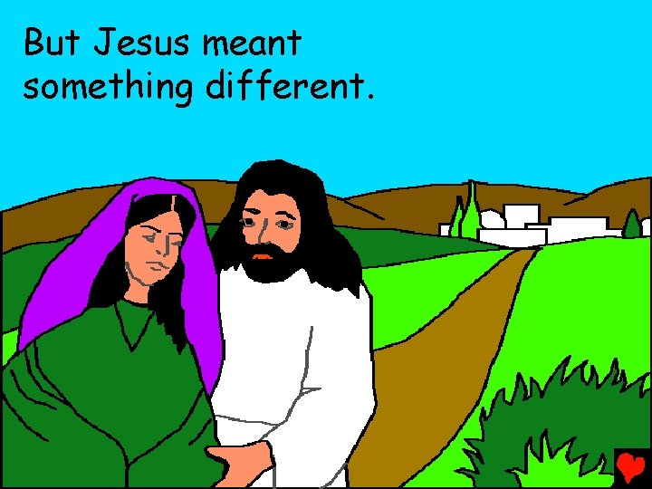 But Jesus meant something different. 