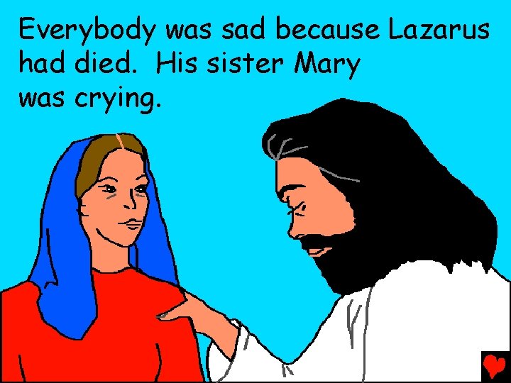 Everybody was sad because Lazarus had died. His sister Mary was crying. 