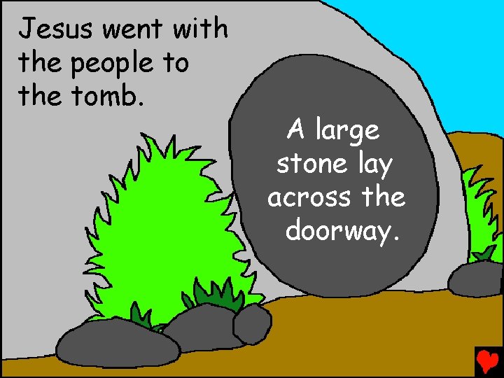 Jesus went with the people to the tomb. A large stone lay across the