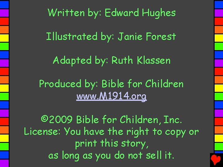 Written by: Edward Hughes Illustrated by: Janie Forest Adapted by: Ruth Klassen Produced by: