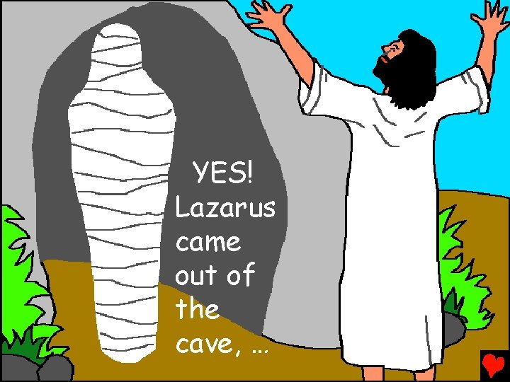 YES! Lazarus came out of the cave, … 