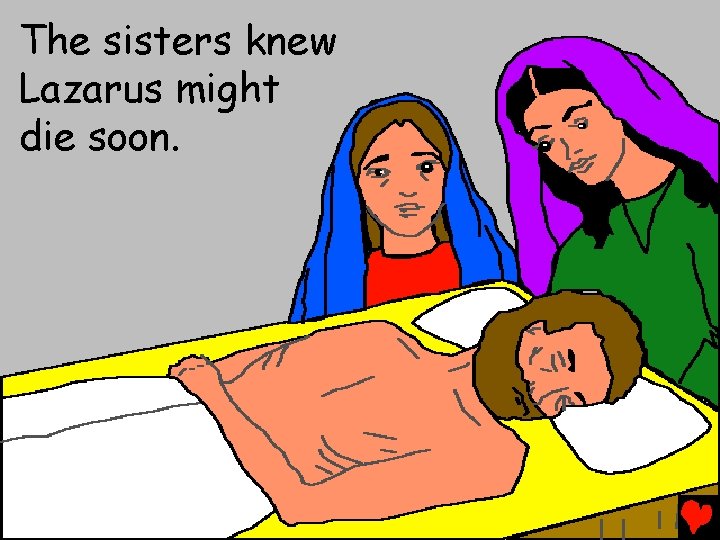 The sisters knew Lazarus might die soon. 