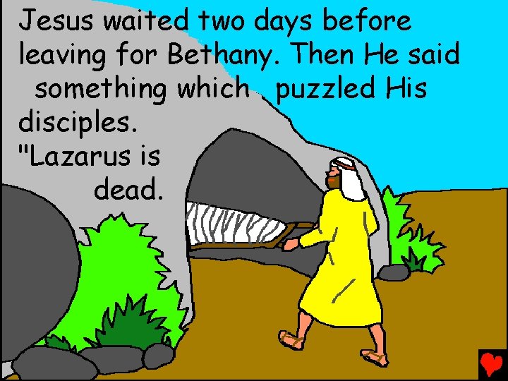 Jesus waited two days before leaving for Bethany. Then He said something which puzzled