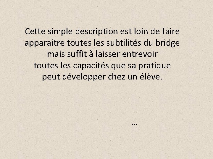 Cette simple description est loin de faire apparaitre toutes les subtilités du bridge mais