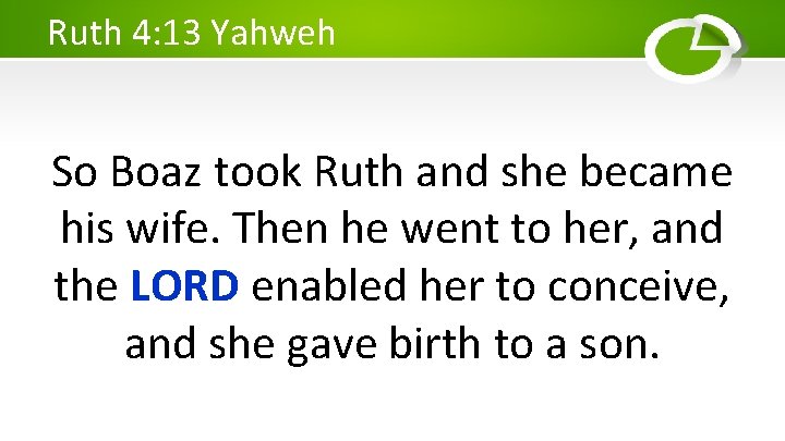 Ruth 4: 13 Yahweh So Boaz took Ruth and she became his wife. Then