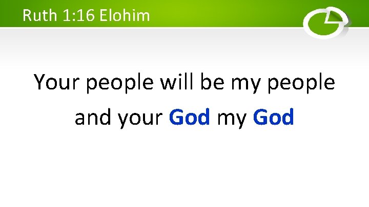 Ruth 1: 16 Elohim Your people will be my people and your God my