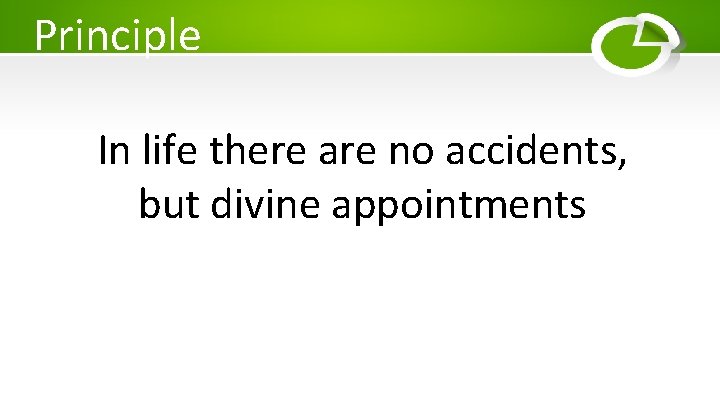 Principle In life there are no accidents, but divine appointments 