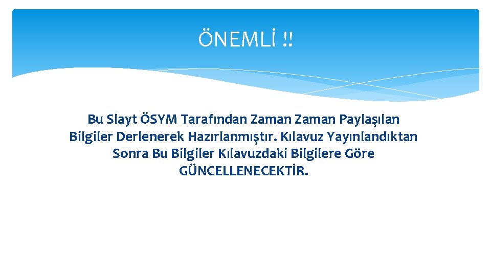 ÖNEMLİ !! Bu Slayt ÖSYM Tarafından Zaman Paylaşılan Bilgiler Derlenerek Hazırlanmıştır. Kılavuz Yayınlandıktan Sonra