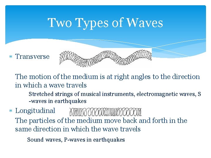 Two Types of Waves Transverse The motion of the medium is at right angles