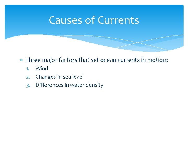 Causes of Currents Three major factors that set ocean currents in motion: 1. Wind