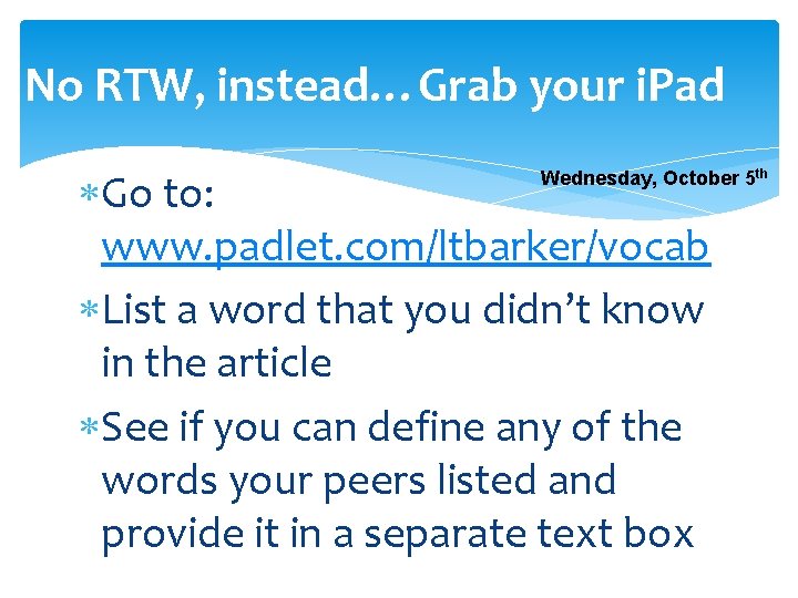 No RTW, instead…Grab your i. Pad Go to: www. padlet. com/ltbarker/vocab List a word