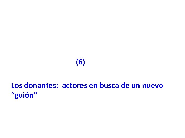 (6) Los donantes: actores en busca de un nuevo “guión” 