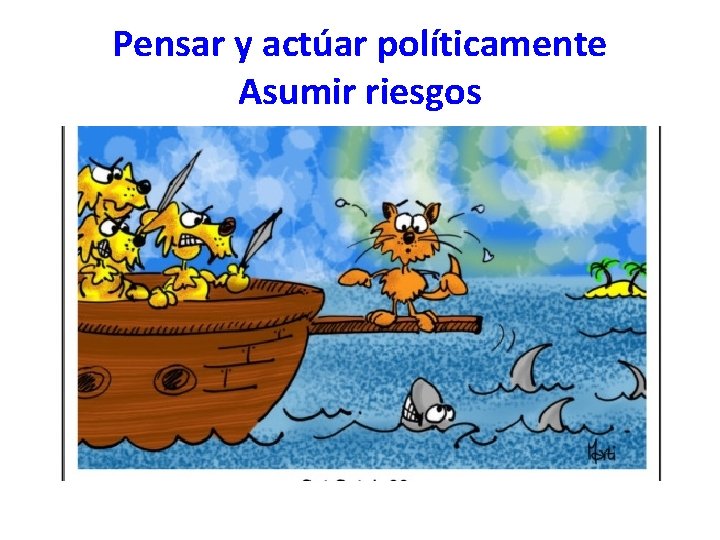 Pensar y actúar políticamente Asumir riesgos 