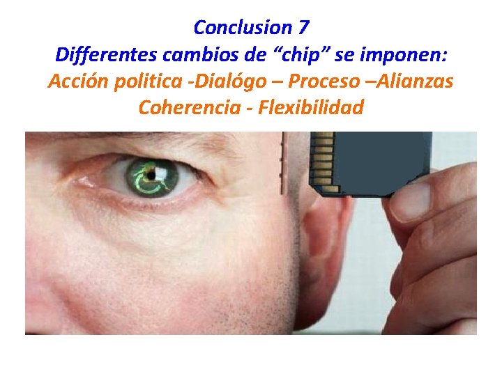 Conclusion 7 Differentes cambios de “chip” se imponen: Acción politica -Dialógo – Proceso –Alianzas