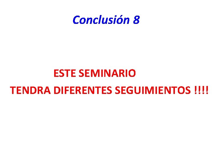 Conclusión 8 ESTE SEMINARIO TENDRA DIFERENTES SEGUIMIENTOS !!!! 