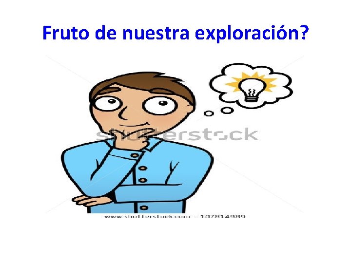 Fruto de nuestra exploración? 