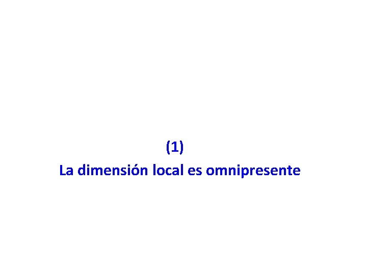 (1) La dimensión local es omnipresente 