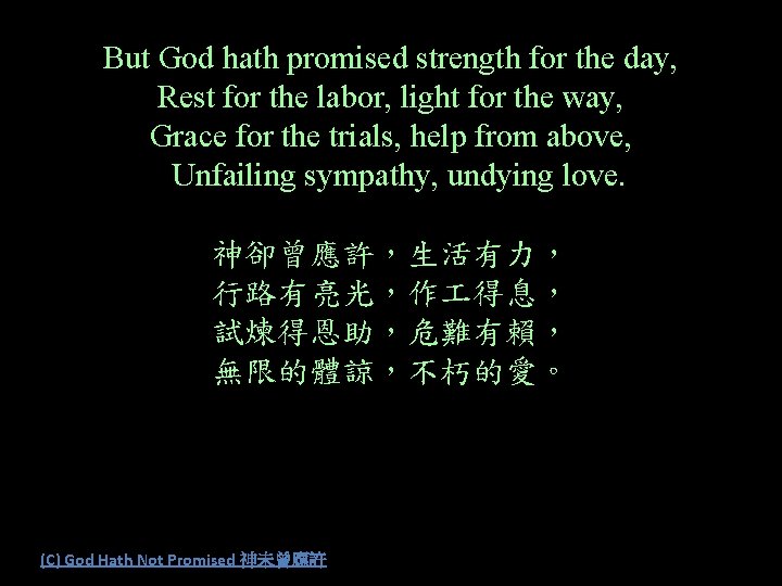 But God hath promised strength for the day, Rest for the labor, light for
