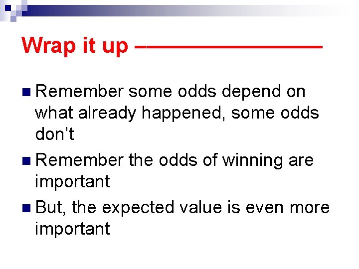 Wrap it up –———— n Remember some odds depend on what already happened, some Wrap it up –———— n Remember some odds depend on what already happened, some