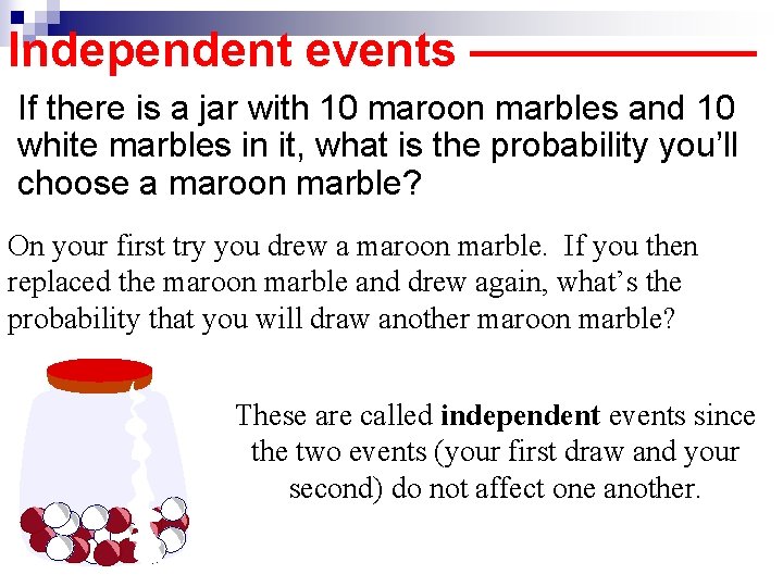 Independent events —————— If there is a jar with 10 maroon marbles and 10