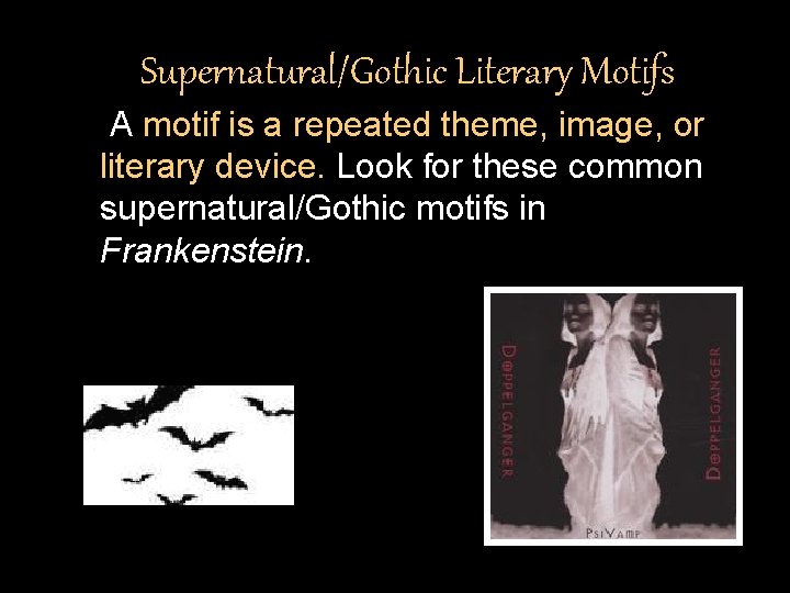 Supernatural/Gothic Literary Motifs A motif is a repeated theme, image, or literary device. Look