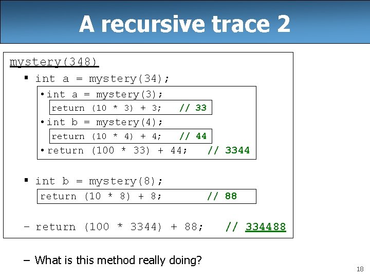 A recursive trace 2 mystery(348) § int a = mystery(34); • int a =