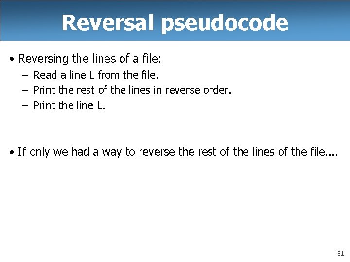 Reversal pseudocode • Reversing the lines of a file: – Read a line L