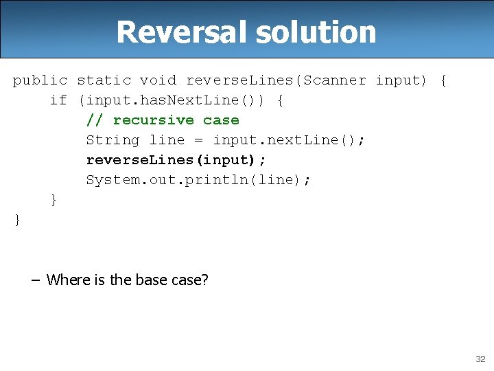 Reversal solution public static void reverse. Lines(Scanner input) { if (input. has. Next. Line())