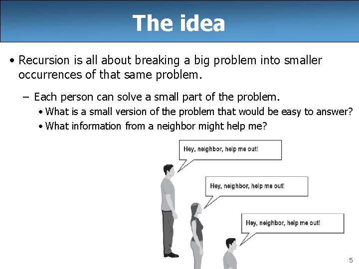 The idea • Recursion is all about breaking a big problem into smaller occurrences