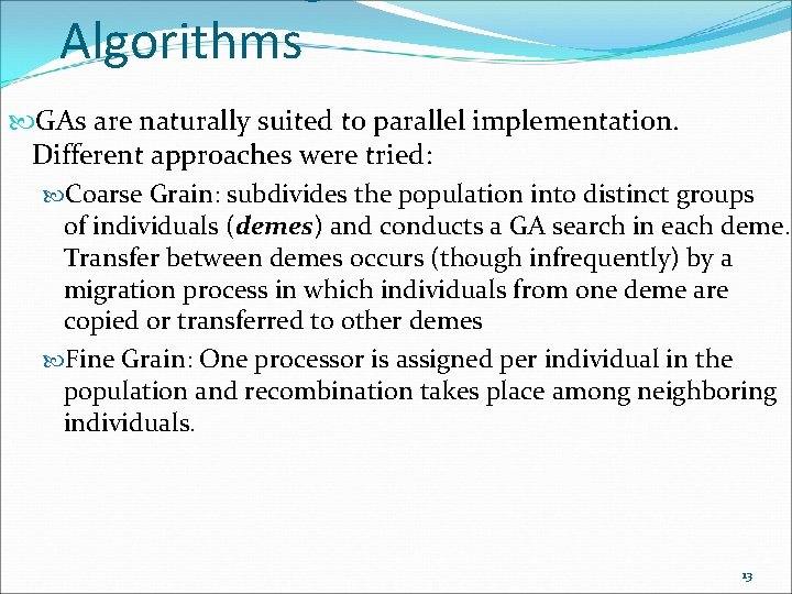 Algorithms GAs are naturally suited to parallel implementation. Different approaches were tried: Coarse Grain: