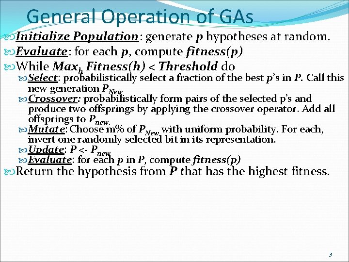 General Operation of GAs Initialize Population: generate p hypotheses at random. Evaluate: for each