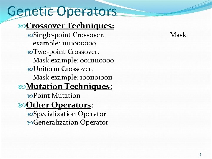 Genetic Operators Crossover Techniques: Single-point Crossover. example: 11111000000 Two-point Crossover. Mask example: 00111110000 Uniform