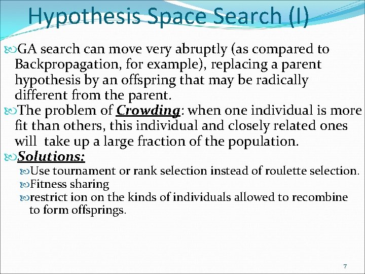 Hypothesis Space Search (I) GA search can move very abruptly (as compared to Backpropagation,