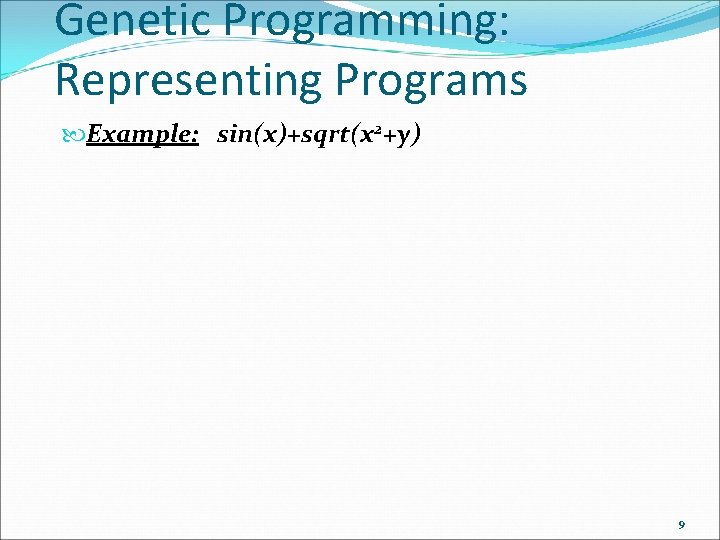 Genetic Programming: Representing Programs Example: sin(x)+sqrt(x 2+y) 9 